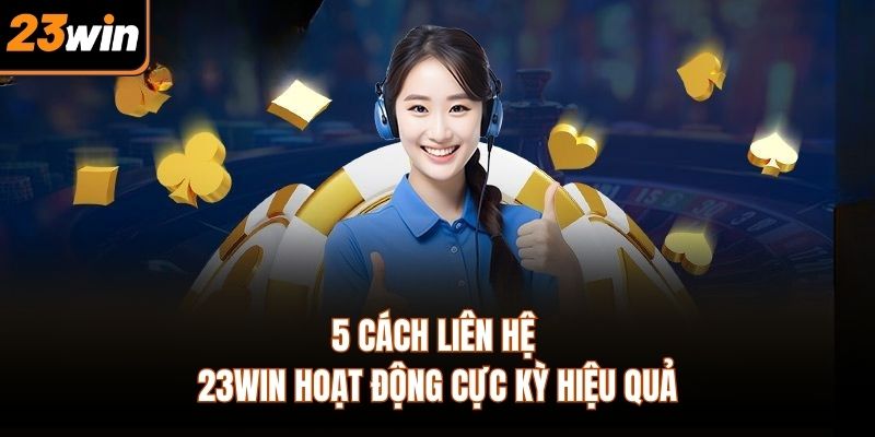 5 cách liên hệ 23WIN hoạt động cực kỳ hiệu quả