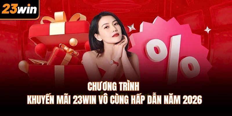 Chương trình khuyến mãi 23WIN vô cùng hấp dẫn năm 2026