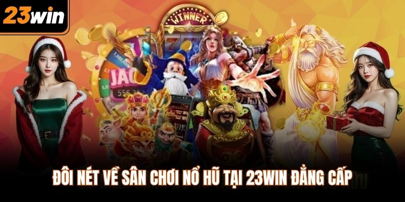 Đôi nét về sân chơi nổ hũ tại 23WIN đẳng cấp