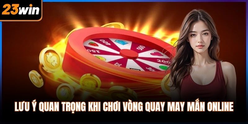 Lưu ý quan trọng khi chơi vòng quay may mắn online