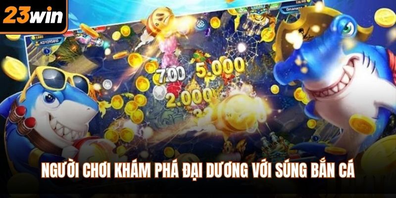 Người chơi khám phá đại dương với súng bắn cá