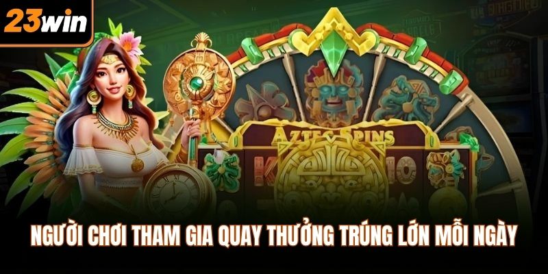 Người chơi tham gia quay thưởng trúng lớn mỗi ngày