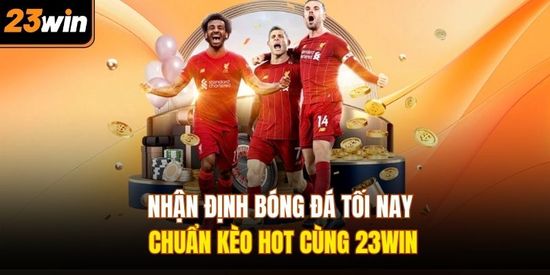 Nhận định bóng đá tối nay