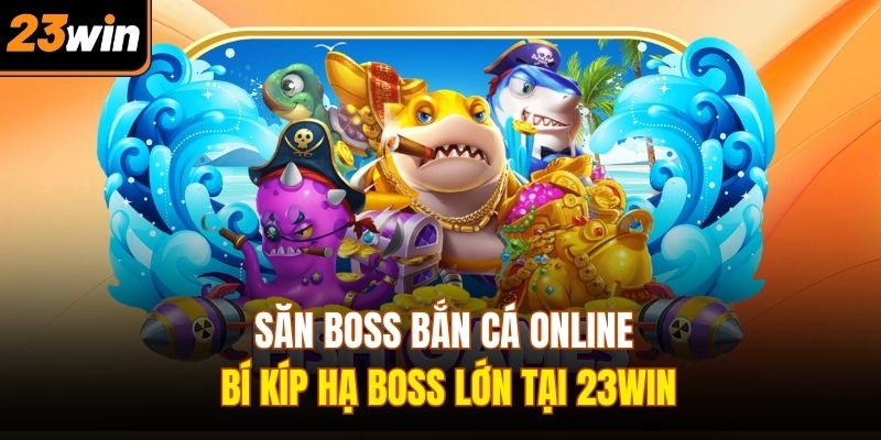 Săn boss bắn cá online